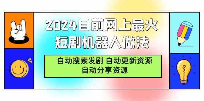 2024目前网上最火短剧机器人做法，自动搜索发剧 自动更新资源 自动分享资源-分享互联网最新创业兼职副业项目凌云网创