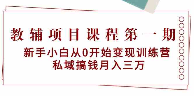 教辅项目课程第一期：新手小白从0开始变现训练营  私域搞钱月入三万-分享互联网最新创业兼职副业项目凌云网创