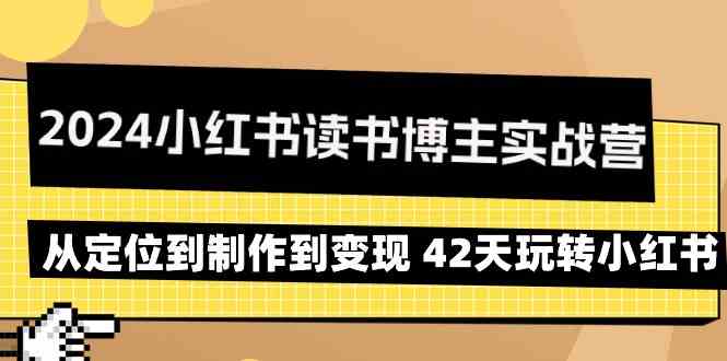 2024小红书读书博主实战营：从定位到制作到变现 42天玩转小红书-分享互联网最新创业兼职副业项目凌云网创