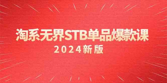 淘系 无界STB单品爆款课（2024）付费带动免费的核心逻辑，万相台无界关…-分享互联网最新创业兼职副业项目凌云网创