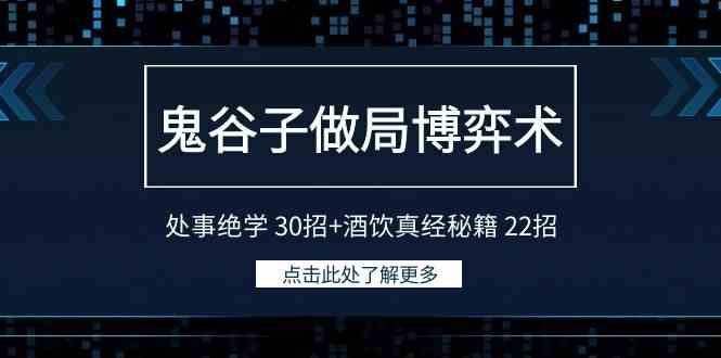 鬼谷子做局博弈术：处事绝学 30招+酒饮真经秘籍 22招-分享互联网最新创业兼职副业项目凌云网创