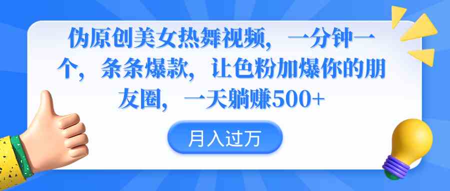 伪原创美女热舞视频，条条爆款，让色粉加爆你的朋友圈，轻松躺赚500+-分享互联网最新创业兼职副业项目凌云网创