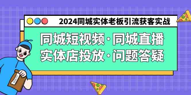 2024同城实体老板引流获客实操同城短视频·同城直播·实体店投放·问题答疑-分享互联网最新创业兼职副业项目凌云网创