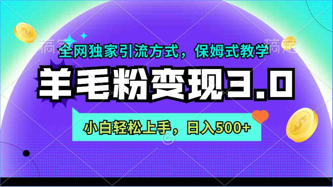 羊毛粉变现3.0 全网独家引流方式，小白轻松上手，日入500+-分享互联网最新创业兼职副业项目凌云网创