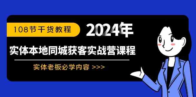 实体本地同城获客实战营课程：实体老板必学内容，108节干货教程-分享互联网最新创业兼职副业项目凌云网创