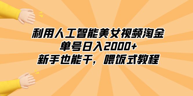 利用人工智能美女视频淘金，单号日入2000+，新手也能干，喂饭式教程-分享互联网最新创业兼职副业项目凌云网创