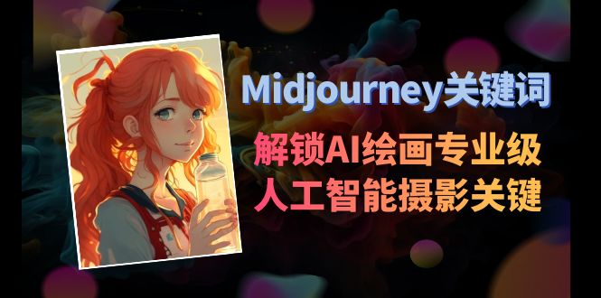 Midjourney关键词-解锁AI绘画专业级人工智能摄影关键词表-分享互联网最新创业兼职副业项目凌云网创