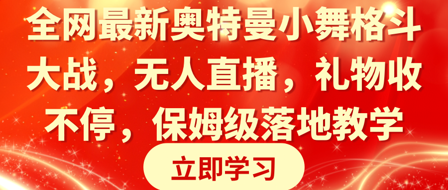 全网最新奥特曼小舞格斗大战，无人直播，礼物收不停，保姆级落地教学-分享互联网最新创业兼职副业项目凌云网创