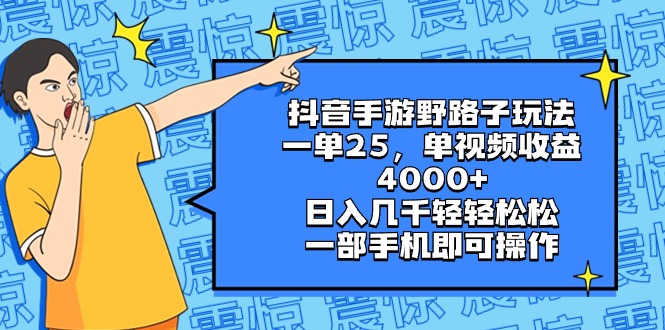 抖音手游野路子玩法，一单25，单视频收益4000+，日入几千轻轻松松，一部…-分享互联网最新创业兼职副业项目凌云网创