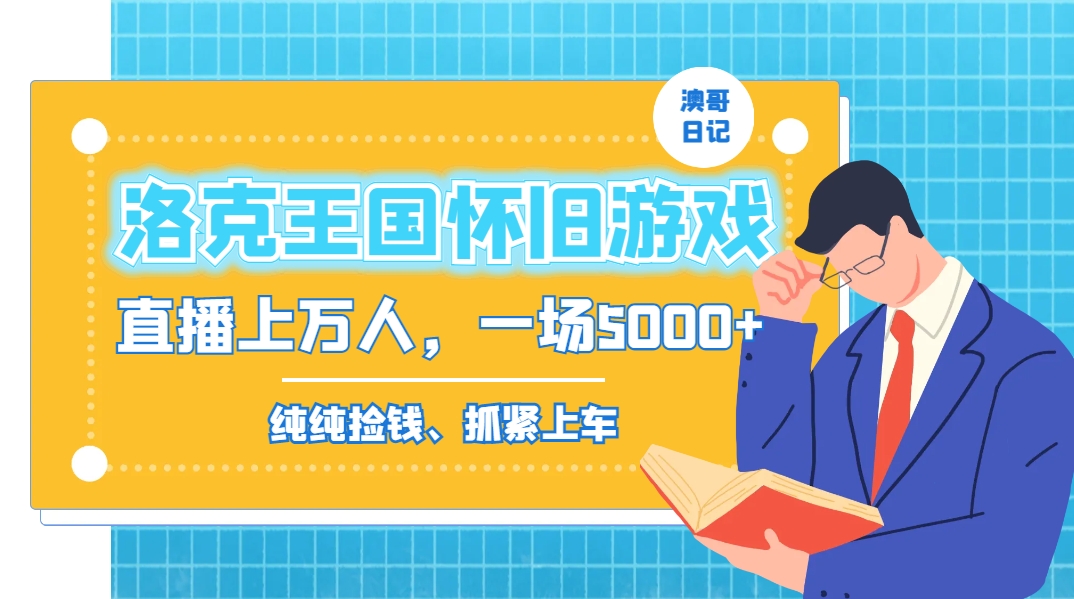 洛克王国怀旧游戏无人直播，年轻受众超多，一场直播上万人，日入5000+-分享互联网最新创业兼职副业项目凌云网创