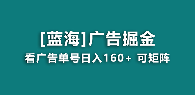 【海蓝项目】广告掘金日赚160+（附养机教程） 长期稳定，收益妙到-分享互联网最新创业兼职副业项目凌云网创