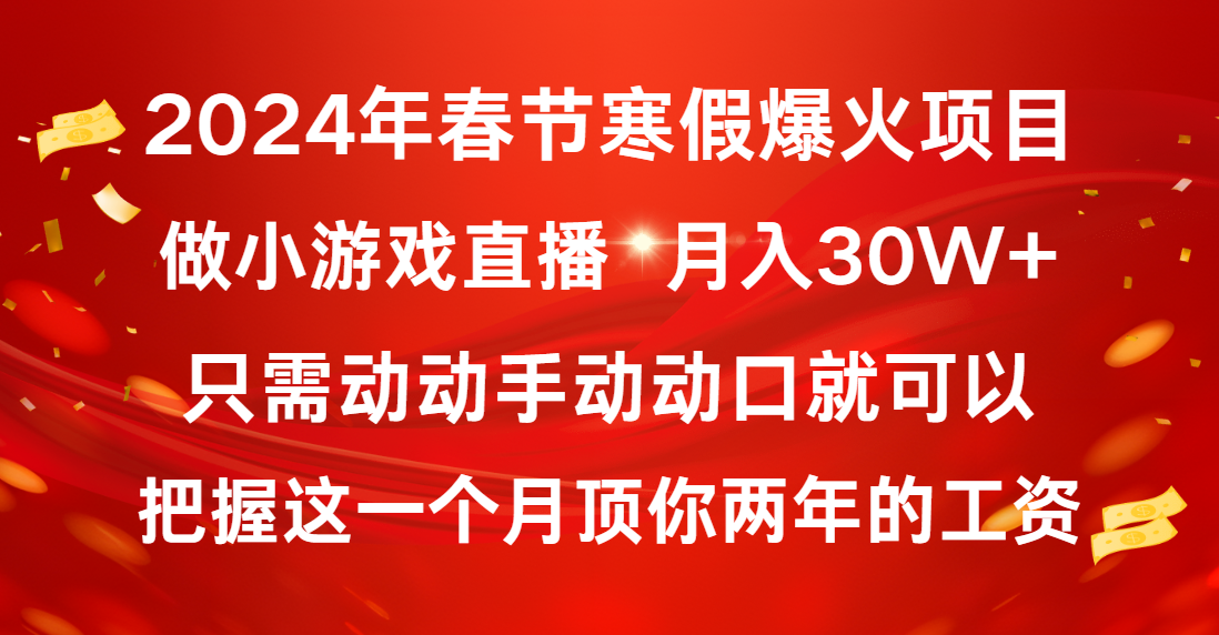 2024年春节寒假爆火项目，普通小白如何通过小游戏直播做到月入30W+-分享互联网最新创业兼职副业项目凌云网创