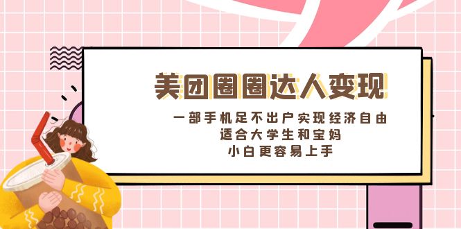 美团圈圈达人变现，一部手机足不出户实现经济自由。适合大学生和宝妈，…-分享互联网最新创业兼职副业项目凌云网创