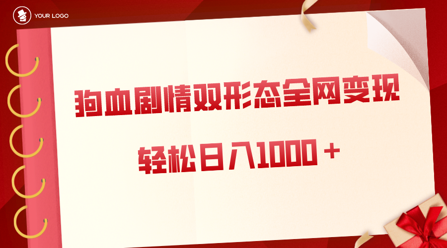 狗血剧情多渠道变现，双形态全网布局，轻松日入1000＋，保姆级项目拆解-分享互联网最新创业兼职副业项目凌云网创