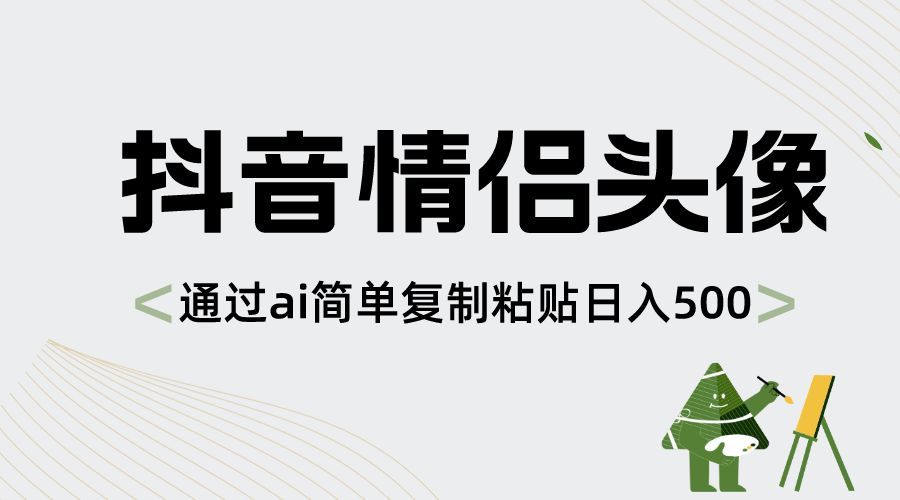 抖音情侣头像，通过ai简单复制粘贴日入500+-分享互联网最新创业兼职副业项目凌云网创