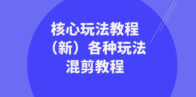 暴富·团队-核心玩法教程（新）各种玩法混剪教程（69节课）-分享互联网最新创业兼职副业项目凌云网创