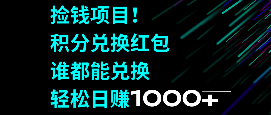 捡钱项目！积分兑换红包，谁都能兑换，轻松日赚1000+-分享互联网最新创业兼职副业项目凌云网创