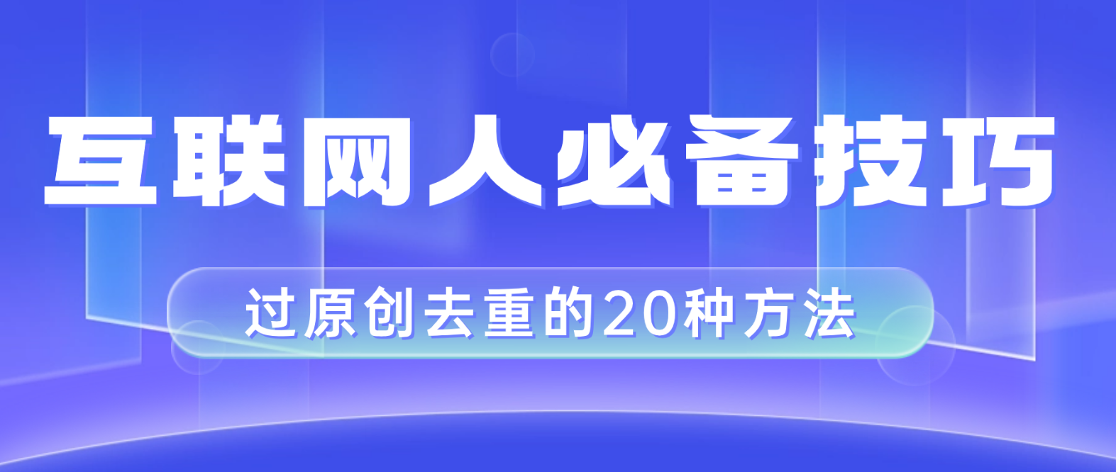 互联网人的必备技巧，剪映视频剪辑的20种去重方法，小白也能通过二创过原创-分享互联网最新创业兼职副业项目凌云网创