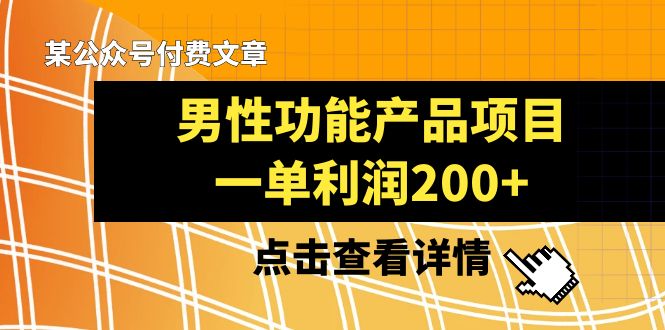 某公众号付费文章《男性功能产品项目，一单利润200+》来品鉴下吧-分享互联网最新创业兼职副业项目凌云网创