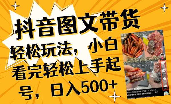 抖音图文带货轻松玩法，小白看完轻松上手起号，日入500+-分享互联网最新创业兼职副业项目凌云网创