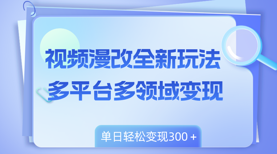 视频漫改全新玩法，多平台多领域变现，小白轻松上手，单日变现300＋-分享互联网最新创业兼职副业项目凌云网创