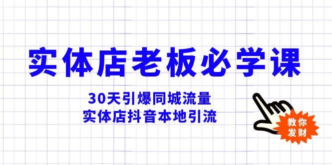 实体店-老板必学视频教程，30天引爆同城流量，实体店抖音本地引流-分享互联网最新创业兼职副业项目凌云网创