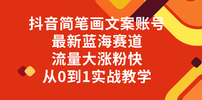 抖音简笔画文案账号，最新蓝海赛道，流量大涨粉快，从0到1实战教学-分享互联网最新创业兼职副业项目凌云网创