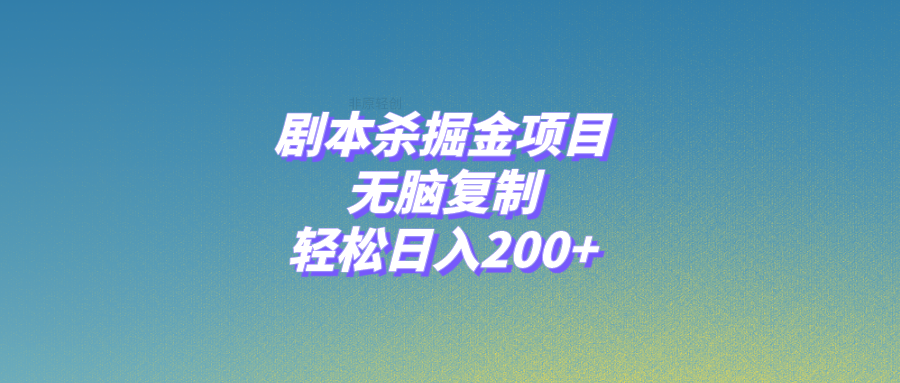 剧本杀掘金项目，无脑复制，轻松日入200+-分享互联网最新创业兼职副业项目凌云网创