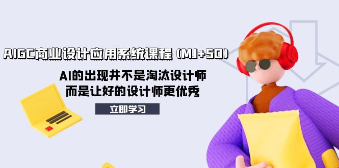 AIGC商业设计应用系统课程(MJ+SD)，AI的出现并不是淘汰设计师，而是让好…-分享互联网最新创业兼职副业项目凌云网创