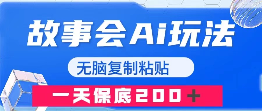 故事会AI玩法，无脑复制粘贴，一天收入200＋-分享互联网最新创业兼职副业项目凌云网创