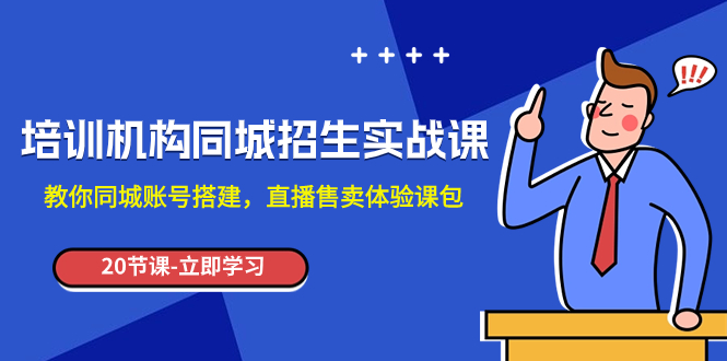 培训机构-同城招生实操课，教你同城账号搭建，直播售卖体验课包-分享互联网最新创业兼职副业项目凌云网创