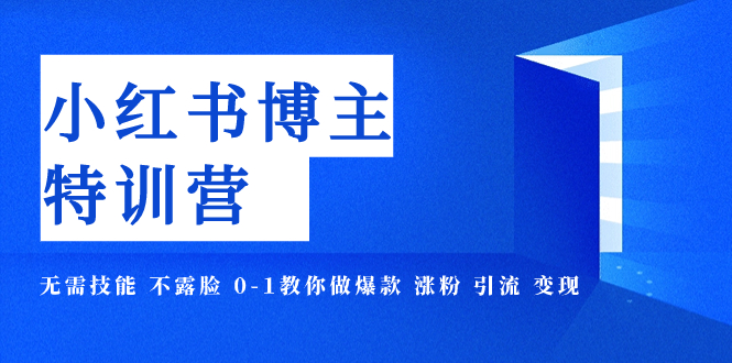 小红书博主爆款特训营-11期 无需技能 不露脸 0-1教你做爆款 涨粉 引流 变现-分享互联网最新创业兼职副业项目凌云网创