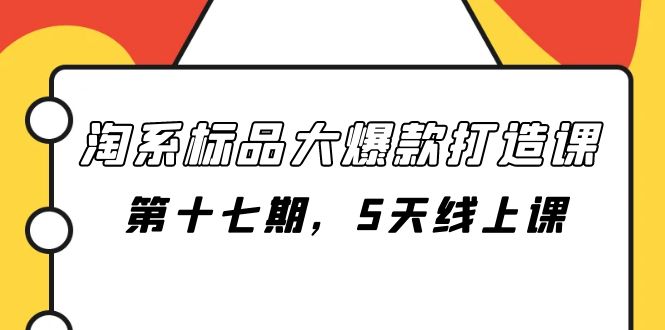 淘系标品大爆款打造课-第十七期，5天线上课-分享互联网最新创业兼职副业项目凌云网创