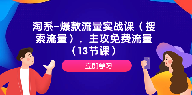 淘系-爆款流量实战课（搜索流量），主攻免费流量（13节课）-分享互联网最新创业兼职副业项目凌云网创