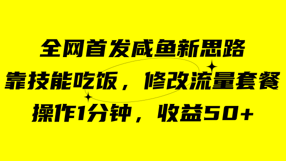 咸鱼冷门新玩法，靠“技能吃饭”，修改流量套餐，操作1分钟，收益50+-分享互联网最新创业兼职副业项目凌云网创