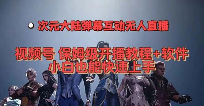 视频号次元大陆弹幕互动无人直播，视频号保姆级开播教程+软件，小白也能…-分享互联网最新创业兼职副业项目凌云网创