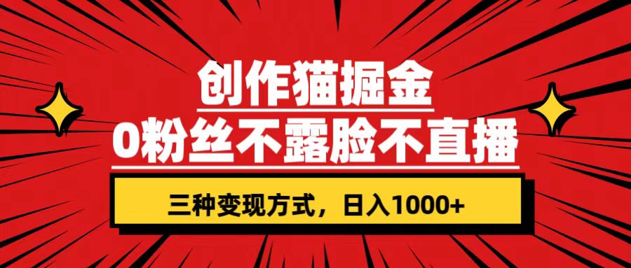 创作猫掘金，0粉丝不直播不露脸，三种变现方式 日入1000+轻松上手(附资料)-分享互联网最新创业兼职副业项目凌云网创