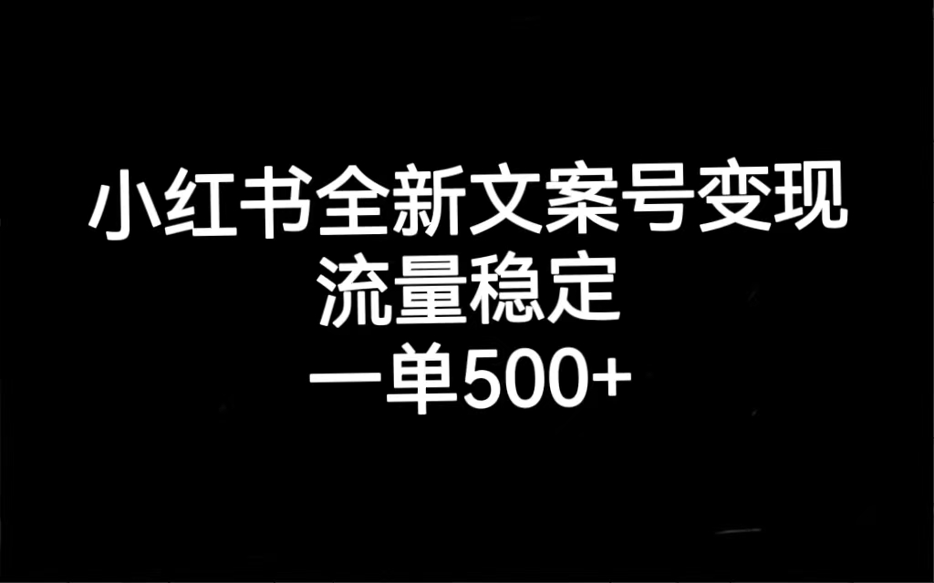 小红书全新文案号变现，流量稳定，一单收入500+-分享互联网最新创业兼职副业项目凌云网创