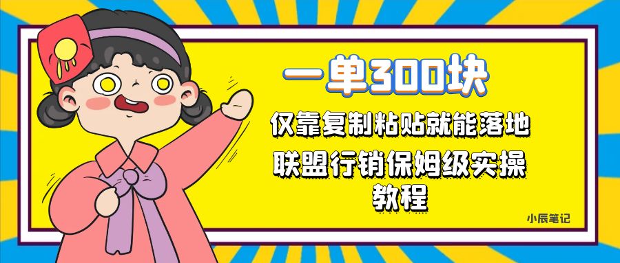 一单轻松300元，仅靠复制粘贴，每天操作一个小时，联盟行销保姆级出单教程-分享互联网最新创业兼职副业项目凌云网创