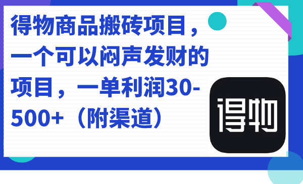 得物商品搬砖项目，一个可以闷声发财的项目，一单利润30-500+（附渠道）-分享互联网最新创业兼职副业项目凌云网创