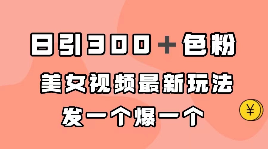 日引300＋色粉，美女视频最新玩法，发一个爆一个-分享互联网最新创业兼职副业项目凌云网创