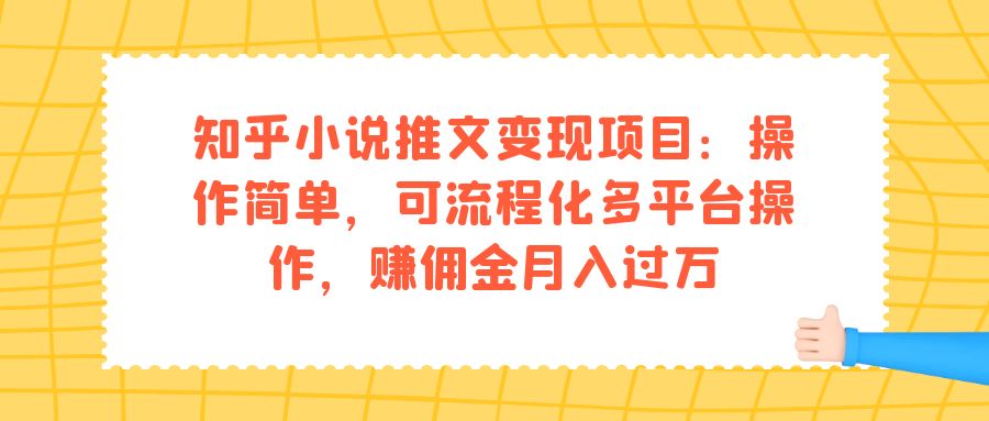 知乎小说推文变现项目：操作简单，可流程化多平台操作，赚佣金月入过万-分享互联网最新创业兼职副业项目凌云网创