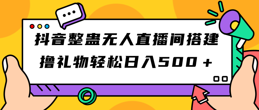 抖音整蛊无人直播间搭建 撸礼物轻松日入500＋游戏软件+开播教程+全套工具-分享互联网最新创业兼职副业项目凌云网创