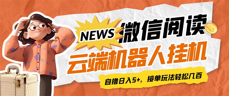 最新微信阅读多平台云端挂机全自动脚本，单号利润5+，接单玩法日入500+…-分享互联网最新创业兼职副业项目凌云网创