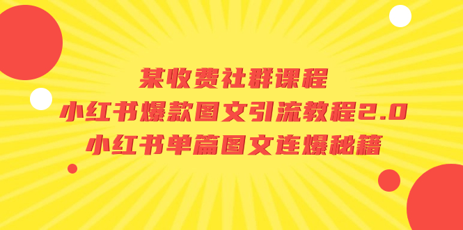 某收费社群课程：小红书爆款图文引流教程2.0+小红书单篇图文连爆秘籍-分享互联网最新创业兼职副业项目凌云网创