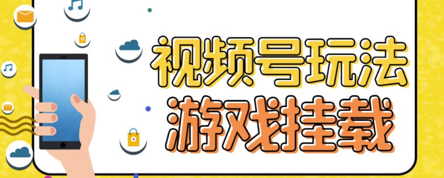 视频号游戏挂载最新玩法，玩玩游戏一天好几百-分享互联网最新创业兼职副业项目凌云网创