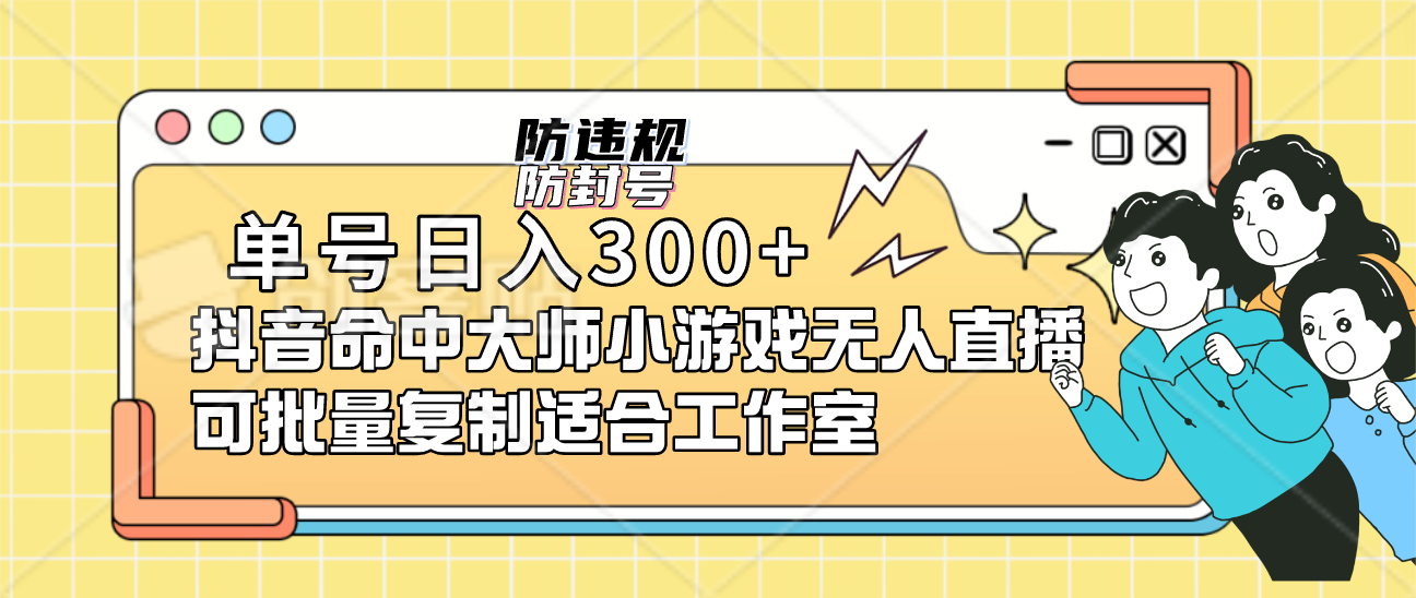 单号日入300+抖音命中大师小游戏无人直播（防封防违规）可批量复制适合…-分享互联网最新创业兼职副业项目凌云网创