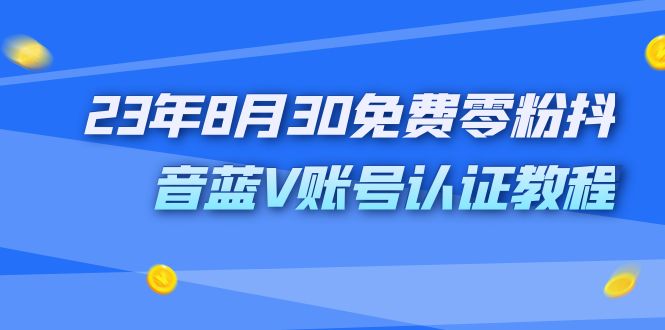 外面收费1980的23年8月30免费零粉抖音蓝V账号认证教程-分享互联网最新创业兼职副业项目凌云网创