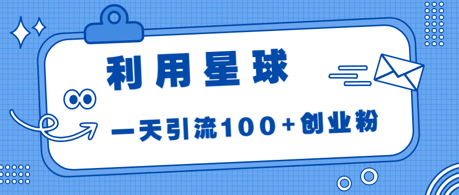 利用星球，一天引流100+创业粉！-分享互联网最新创业兼职副业项目凌云网创