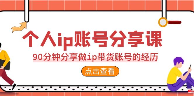 2023个人ip账号分享课，90分钟分享做ip带货账号的经历-分享互联网最新创业兼职副业项目凌云网创